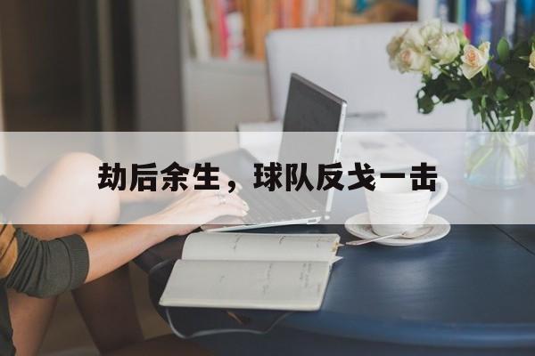 劫后余生，球队反戈一击